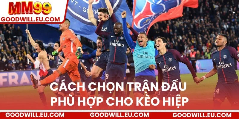 Cách chọn trận đấu phù hợp cho kèo hiệp