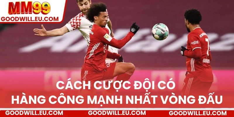 Cách cược đội có hàng công mạnh nhất vòng đấu