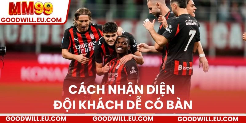 Cách nhận diện đội khách dễ có bàn