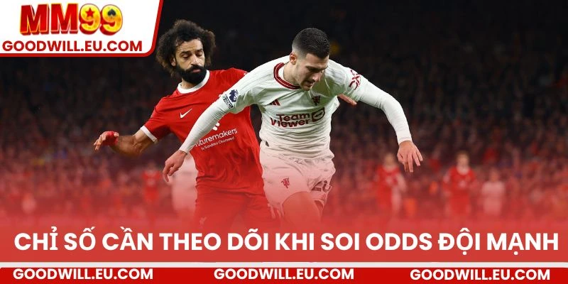Nhiều chỉ số cần theo dõi khi soi odds đội mạnh