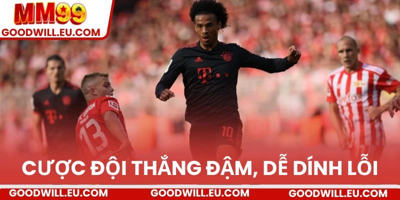 Cược đội thắng đậm, dễ dính lỗi