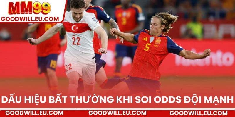 Dấu hiệu bất thường khi soi odds đội mạnh
