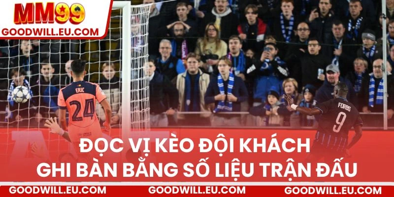 Đọc vị kèo đội khách ghi bàn bằng số liệu trận đấu