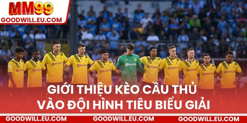 Giới thiệu kèo cầu thủ vào đội hình tiêu biểu giải