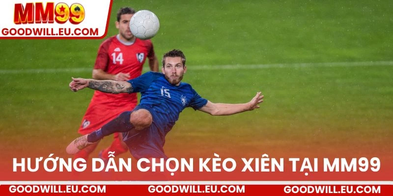 Hướng dẫn chọn kèo xiên tại MM99
