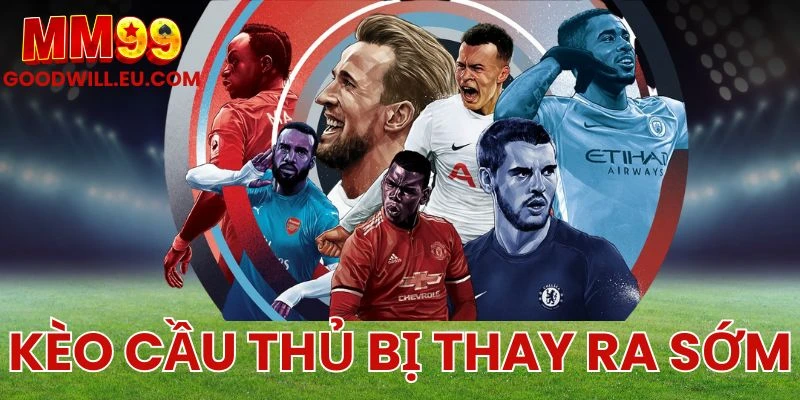 Kèo cầu thủ bị thay ra sớm MM99 - Mẹo đọc vị HLV chuẩn xác