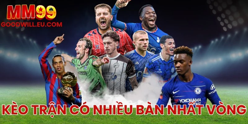 Kèo Trận Có Nhiều Bàn Nhất Vòng MM99 – Phân Tích Và Dự Đoán