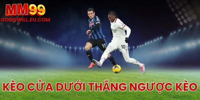 Kèo cửa dưới thắng ngược kèo MM99 – Phân tích bất ngờ từ đội yếu.