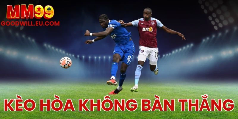 Kèo hòa không bàn thắng MM99 - Nhận diện tình huống dễ về kèo