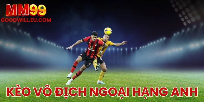 Kèo vô địch Ngoại Hạng Anh 7m - Chiến lược cược theo từng giai đoạn