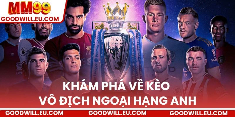 Khám phá về kèo vô địch Ngoại Hạng Anh