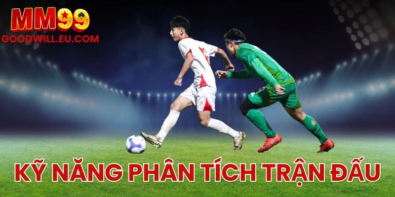 Kỹ năng phân tích trận đấu MM99 - Chi tiết cách soi kèo bóng đá hiệu quả
