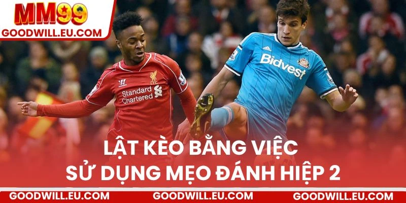 Lật kèo bằng việc sử dụng mẹo đánh hiệp 2