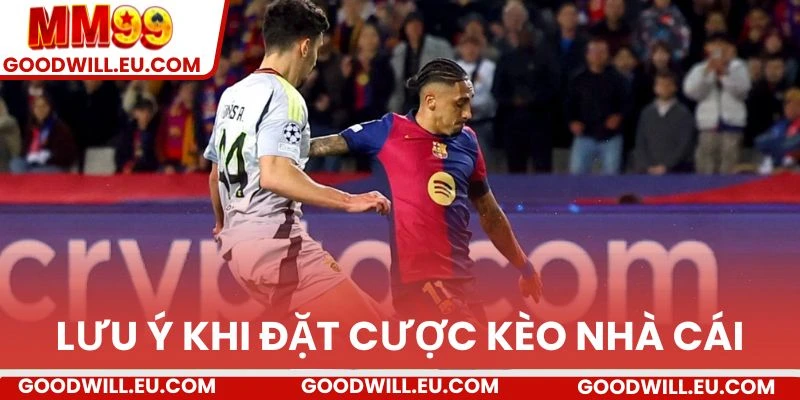 Lưu ý khi đặt cược kèo nhà cái