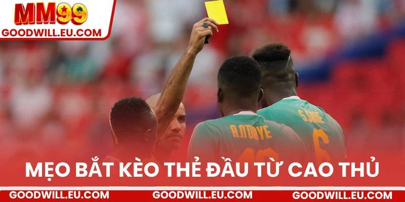 Mẹo bắt kèo thẻ đầu từ cao thủ