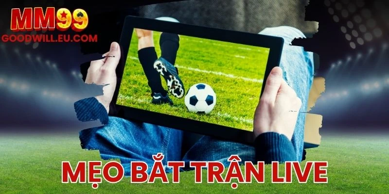 Mẹo Bắt Trận Live MM99 - Tối Ưu Cơ Hội Thắng Ngay Trong Trận