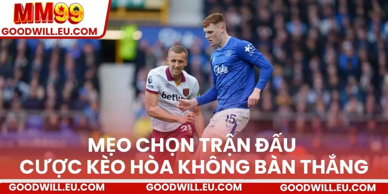 Mẹo chọn trận đấu cược kèo hòa không bàn thắng