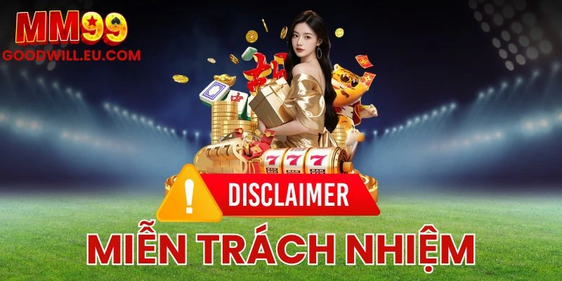 Miễn Trách Nhiệm - MM99 Cam Kết Công Bằng Trong Giải Trí 