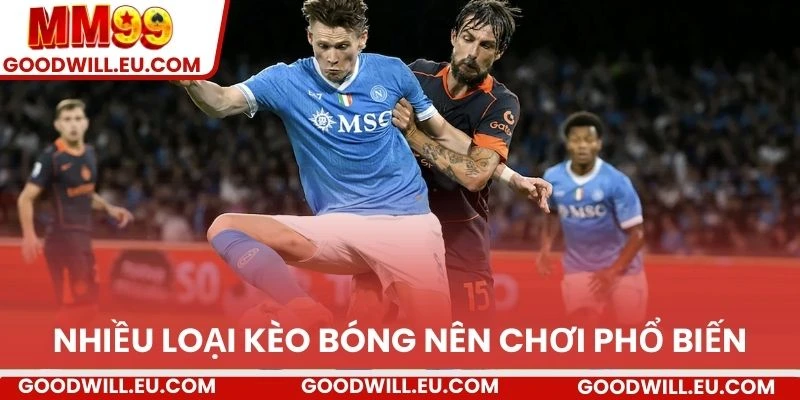 Nhiều loại kèo bóng nên chơi phổ biến