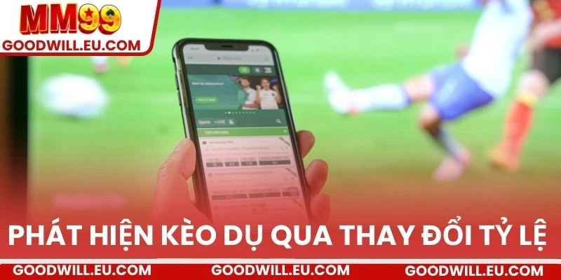 Phát hiện kèo dụ qua thay đổi tỷ lệ