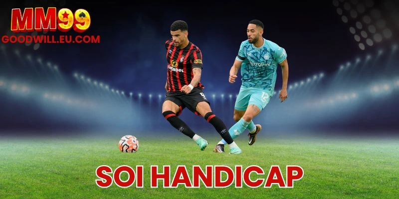Soi handicap MM99 - Hướng dẫn nhận diện kèo có tỷ lệ ăn cao