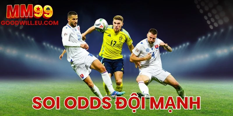 Soi Odds Đội Mạnh MM99 - Chuẩn Xác Để Tối Đa Hóa Tỷ Lệ Thắng