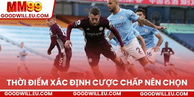 Thời điểm xác định cược chấp nên chọn