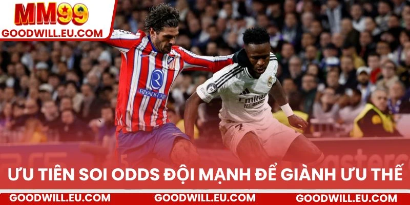 Ưu tiên soi odds đội mạnh để giành ưu thế