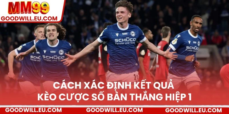 Cách xác định kết quả kèo cược số bàn thắng hiệp 1