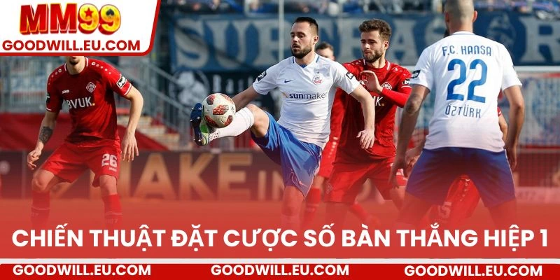 Chiến thuật đặt cược số bàn thắng hiệp 1