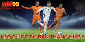 Kèo cược số bàn thắng hiệp 2 MM99 - Cách đọc kèo hiệu quả