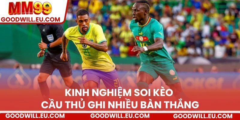 Kinh nghiệm soi kèo cầu thủ ghi nhiều bàn thắng