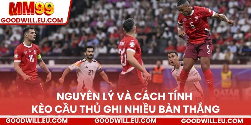 Nguyên lý và cách tính kèo cầu thủ ghi nhiều bàn thắng